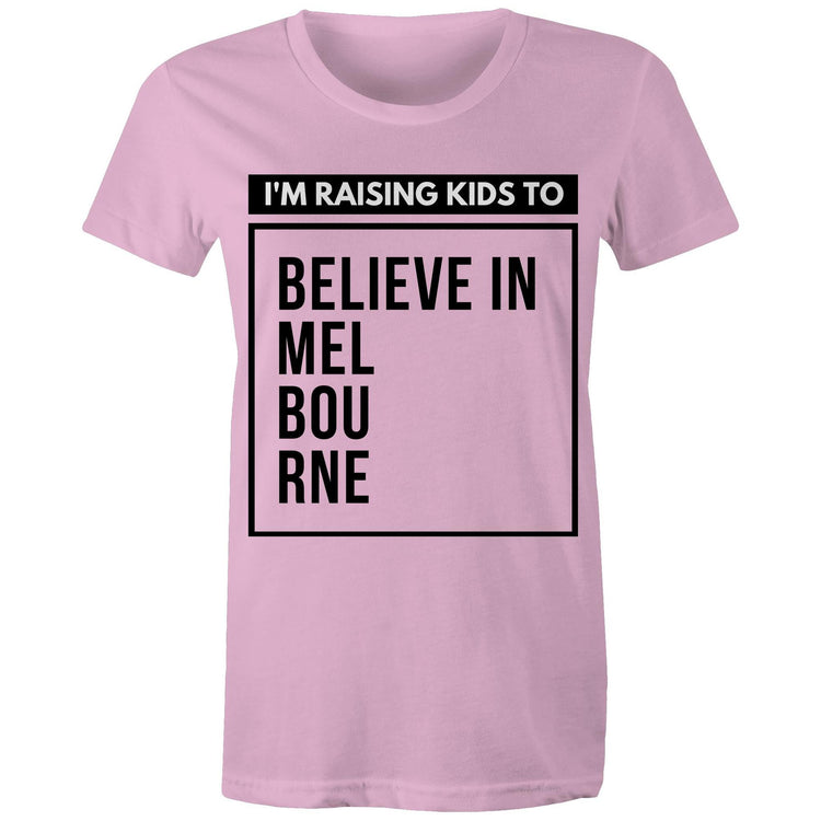 "I'm Raising Kids To Believe In Melbourne" - Mum's T-shirt Statement Women's Motivational Tee