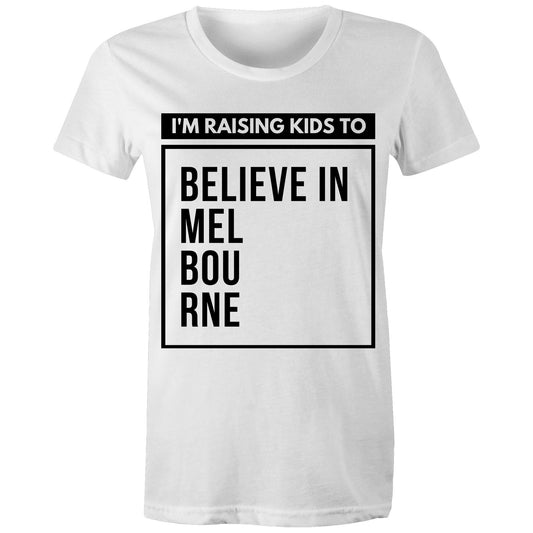 "I'm Raising Kids To Believe In Melbourne" - Mum's T-shirt Statement Women's Motivational Tee
