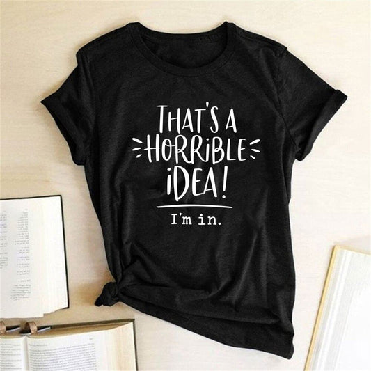 "That's A Horrible Idea! I'm In" Funny Women's T-shirt Trendy Top