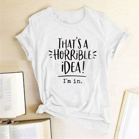 "That's A Horrible Idea! I'm In" Funny Women's T-shirt Trendy Top