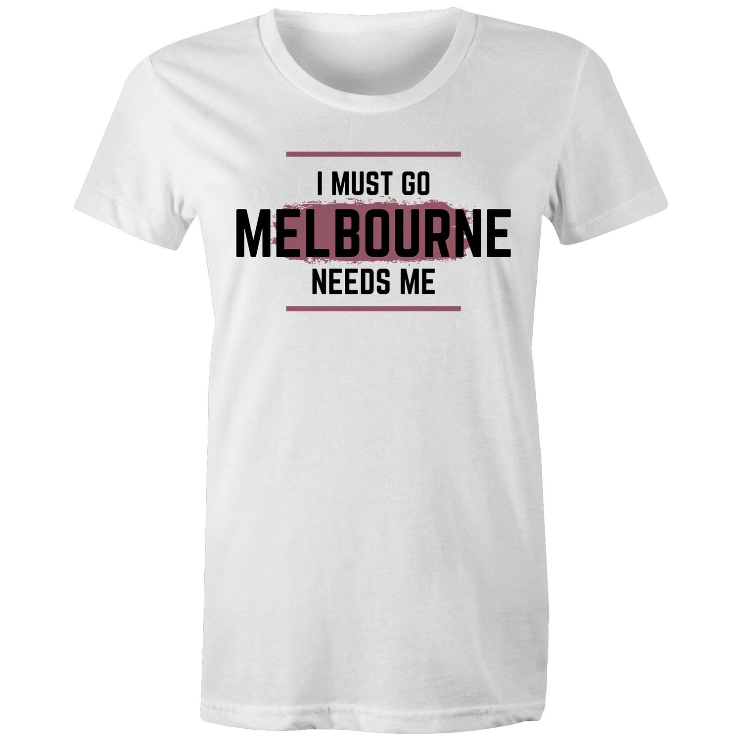 Funny T-shirt "I Must Go, Melbourne Needs Me" - Women's Slogan T-shirt