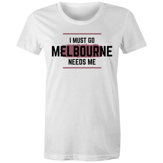 Funny T-shirt "I Must Go, Melbourne Needs Me" - Women's Slogan T-shirt