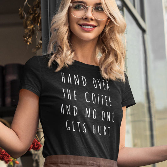 Funny Women's T-shirt "Hand Over The Coffee And No One Gets Hurt" - Design Slogan Tees